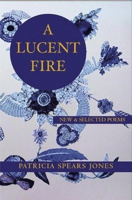 bokomslag A Lucent Fire: New and Selected Poems