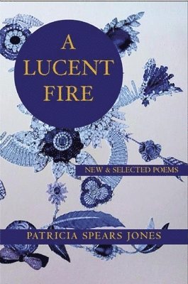 A Lucent Fire: New and Selected Poems 1