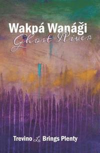 bokomslag Wakpá Wanági, Ghost River