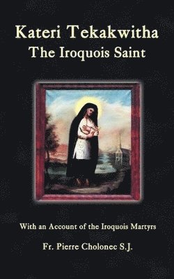 Pierre Cholonec - Kateri Tekakwitha, the Iroquois Saint, Häftad