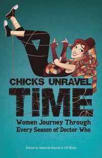 bokomslag Chicks Unravel Time: Women Journey Through Every Season of Doctor Who