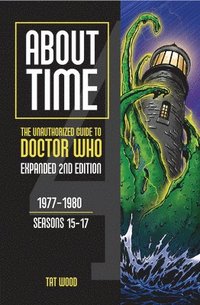 bokomslag About Time 4: The Unauthorized Guide to Doctor Who (Seasons 15 to 17) [Second Edition]