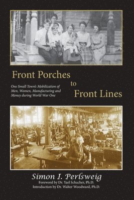 bokomslag Front Porches to Front Lines: One Small Town's Mobilization of Men, Women, Manufacturing and Money during World War One