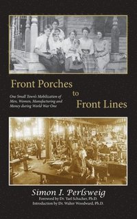 bokomslag Front Porches to Front Lines: One Small Town's Mobilization of Men, Women, Manufacturing and Money during World War One