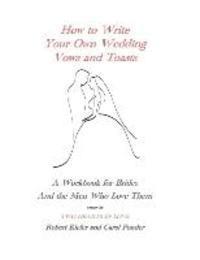 How to Write Your Own Wedding Vows and Toasts: A Workbook for Brides and the Men Who Love Them 1