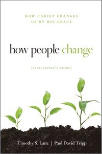 bokomslag How People Change Facilitator's Guide: How Christ Changes Us by His Grace