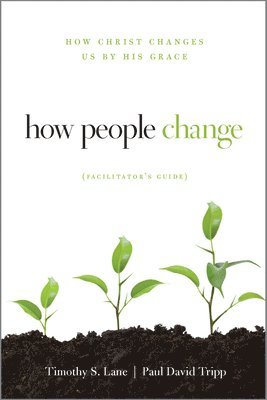 bokomslag How People Change Facilitator's Guide: How Christ Changes Us by His Grace