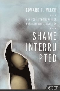 bokomslag Shame Interrupted: How God Lifts the Pain of Worthlessness and Rejection