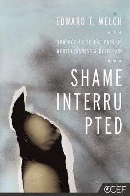 Shame Interrupted: How God Lifts the Pain of Worthlessness and Rejection 1