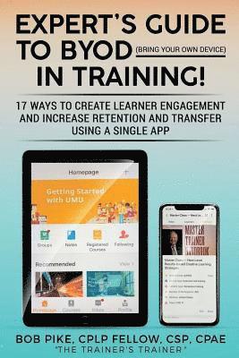 Expert's Guide to BYOD (Bring Your Own Device): 17 Ways to Create Learner Engagement and Increase Retention and Transfer Using a Single APP 1