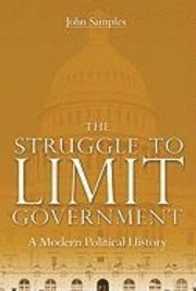 John Samples - The Struggle to Limit Government: A Modern Political History, Inbunden