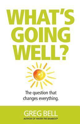 What's Going Well?: The question that changes everything 1