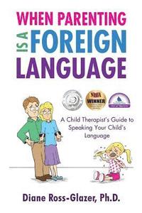 bokomslag When Parenting Is A Foreign Language: A Child Therapist's Guide to Speaking Your Child's Language