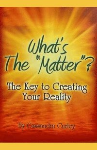 bokomslag What's the Matter?: The Key to Creating Your Reality