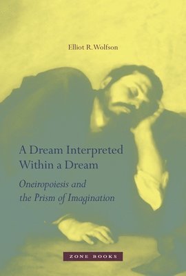 Elliot R. Wolfson, Elliot R. (New York University) Wolfson, Elliot R Wolfson - Dream Interpreted within a Dream, Inbunden