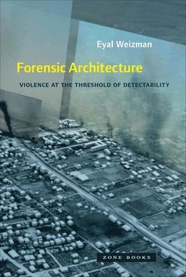 Eyal Weizman - Forensic Architecture, Häftad