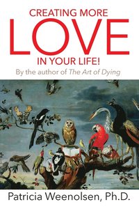 bokomslag Creating More Love In Your Life! By the author of the Art of Dying