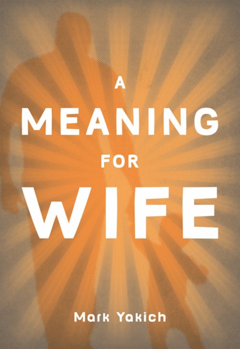 Mark Yakich - Meaning For Wife, Häftad
