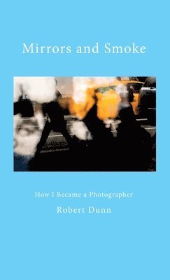 Robert Dunn - Mirrors and Smoke, Inbunden