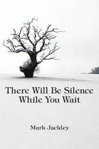 bokomslag There Will Be Silence While You Wait