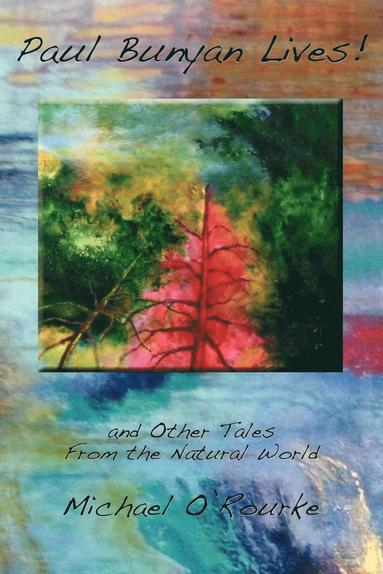 Michael O'Rourke - Paul Bunyan Lives! and Other Tales from the Natural World, Häftad