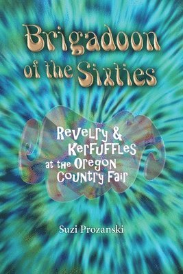 bokomslag Brigadoon of the Sixties: Revelry & Kerfuffles at the Oregon Country Fair