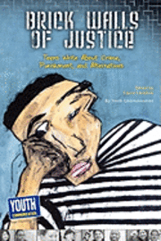 Brick Walls of Justice: Teens Write about Crime, Punishment, and Alternatives 1