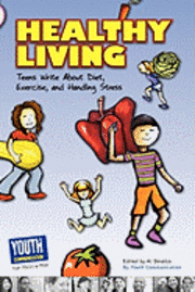 Healthy Living: Teens Write about Diet, Exercise, and Handling Stess 1