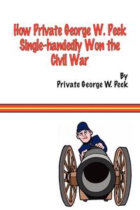 bokomslag How Private George W. Peck Single-handedly Won The Civil War