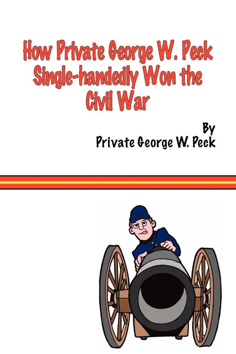 How Private George W. Peck Single-handedly Won The Civil War 1