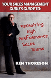 Ken Thoreson - Your Sales Management Guru's Guide to . . . Recruiting High-performance Sales Teams, Häftad