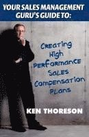 Ken Thoreson - Your Sales Management Guru's Guide to: Creating High-Performance Sales Compensation Plans, Häftad