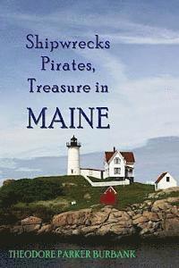 bokomslag Shipwrecks, Pirates and Treasure in Maine: Why would pirates come to Maine? Where is their treasure to be found? Shipwrecks abound alaong Maine's rock