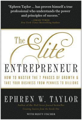 bokomslag The Elite Entrepreneur: How to Master the 7 Phases of Business & Take Your Company from Pennies to Billions