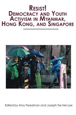 Amy Freedman, Joseph Tse-Hei Lee - Resist! Democracy and Youth Activism in Myanmar, Hong Kong, and Singapore, Häftad