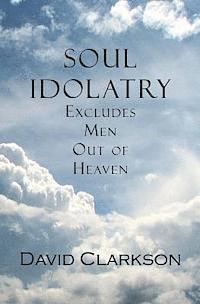 bokomslag Soul Idolatry Excludes Men Out of Heaven