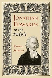Jonathan Edwards in the Pulpit: Famous Sermons 1