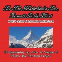 bokomslag For The Matterhorn's Face, Zermatt Is The Place, A Kid's Guide To Zermatt, Switzerland