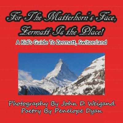 For The Matterhorn's Face, Zermatt Is The Place, A Kid's Guide To Zermatt, Switzerland 1