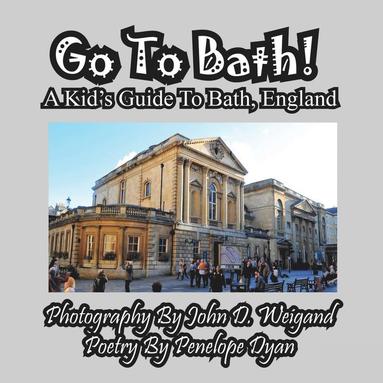 bokomslag Go To Bath! A Kid's Guide To Bath, England