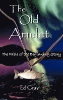 bokomslag The Old Amulet: The Fable of the Beginning Story