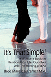 bokomslag It's That Simple! a Woman's Book on Relationships, Life, Ourselves and the Healing of It All