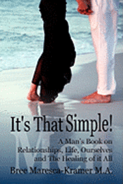 bokomslag It's That Simple! a Man's Book on Relationships, Life, Ourselves and the Healing of It All
