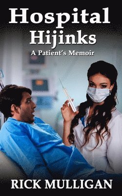 Hospital Hijinks: A Patient's Memoir