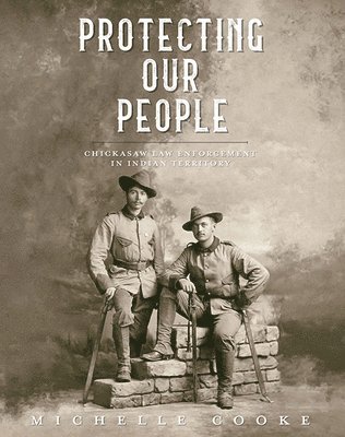 Protecting Our People: Chickasaw Law Enforcement in Indian Territory 1