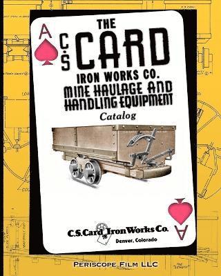 C S Card Iron Works Co - C.S. Card Iron Works Co. Mine Haulage and Handling Equipment Catalog, Häftad