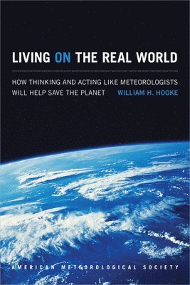 William H. Hooke - Living on the Real World – How Thinking and Acting like Meteorologists Will Help Save the Planet, Häftad