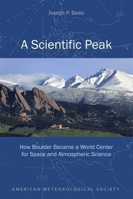 Scientific Peak – How Boulder Became a World Center for Space and Atmospheric Science