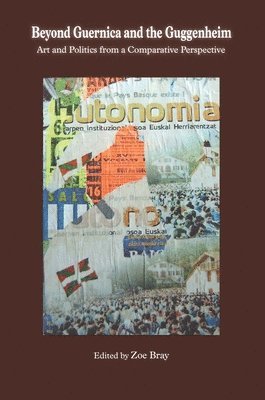 Zoe Bray - Beyond Guernica and the Guggenheim: Art and Politics from a Comparative Perspective, Häftad