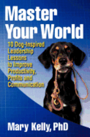 bokomslag Master Your World: 10 Dog-Inspired Leadership Lessons to Improve Productivity, Profits and Communication